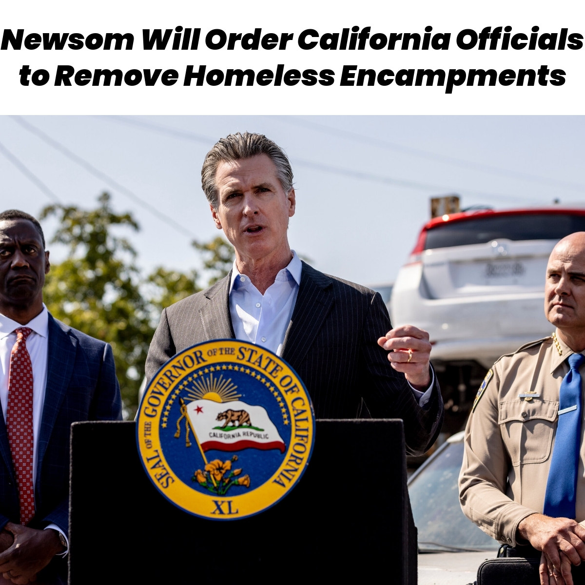 Newsom Will Order California Officials to Remove Homeless Encampments