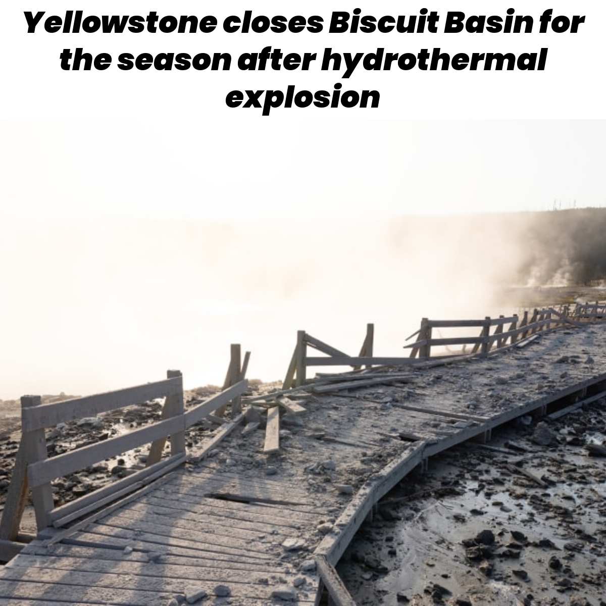 Yellowstone closes Biscuit Basin for the season after hydrothermal explosion